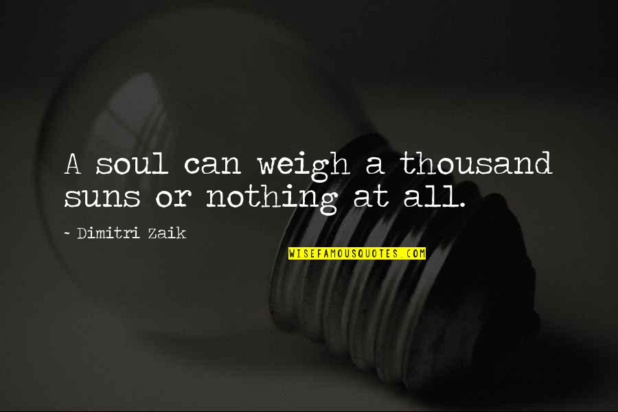 Life Getting Tough Quotes By Dimitri Zaik: A soul can weigh a thousand suns or