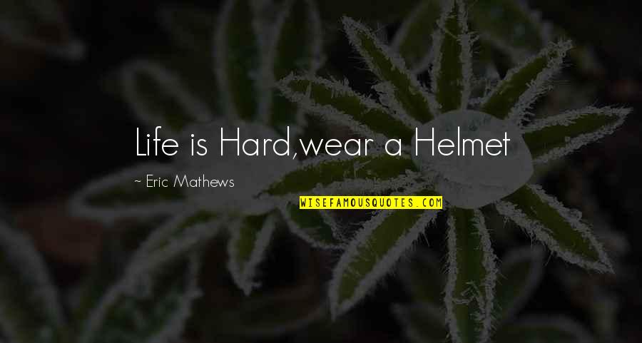 Life Getting Tough Quotes By Eric Mathews: Life is Hard,wear a Helmet