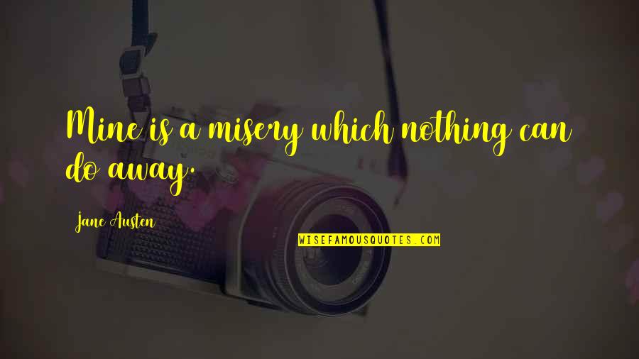 Life Getting Tough Quotes By Jane Austen: Mine is a misery which nothing can do