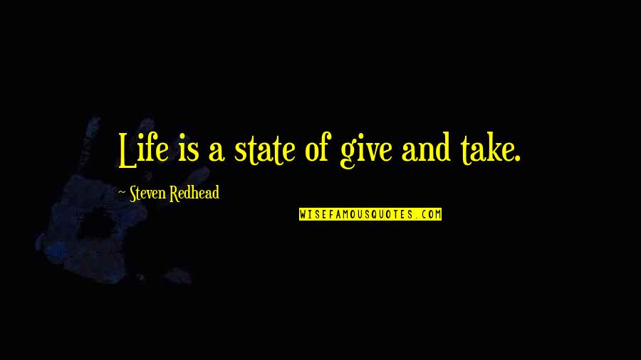 Life Give And Take Quotes By Steven Redhead: Life is a state of give and take. Life Give And Take Quotes By Steven Redhead: Life is a state of give and take.