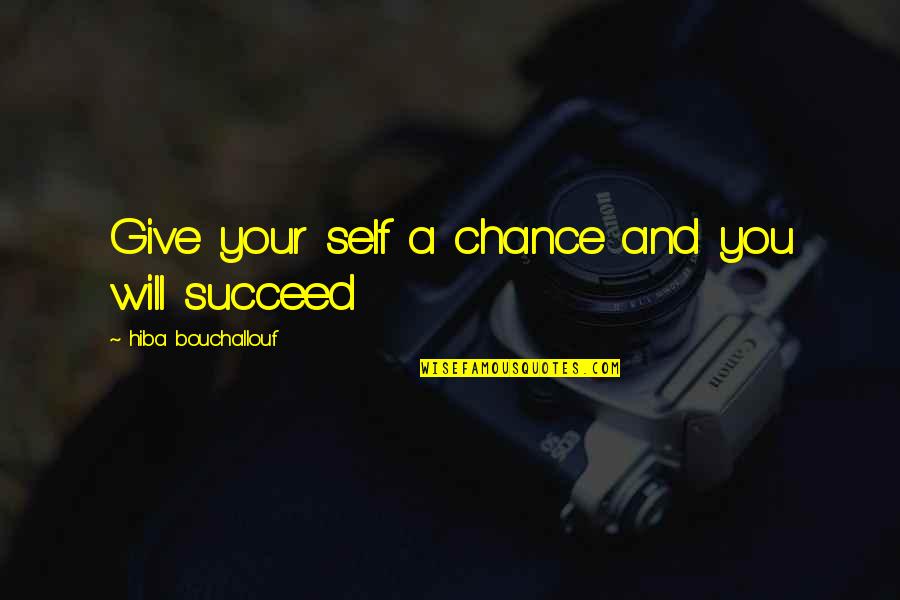 Life Give Chance Quotes By Hiba Bouchallouf: Give your self a chance and you will Life Give Chance Quotes By Hiba Bouchallouf: Give your self a chance and you will