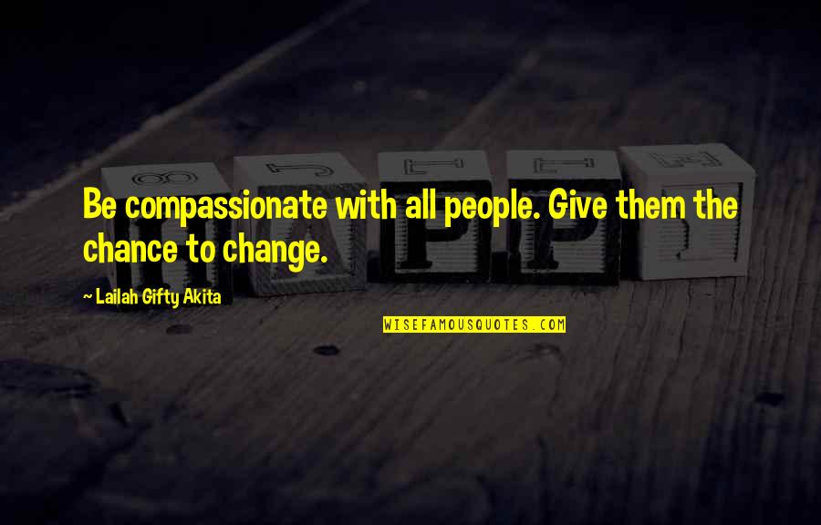 Life Give Chance Quotes By Lailah Gifty Akita: Be compassionate with all people. Give them the Life Give Chance Quotes By Lailah Gifty Akita: Be compassionate with all people. Give them the