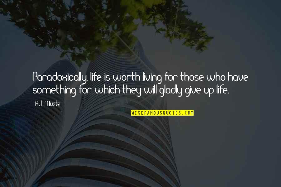 Life Give Up Quotes By A.J. Muste: Paradoxically, life is worth living for those who