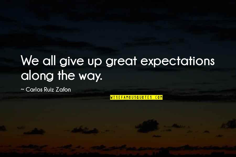 Life Give Up Quotes By Carlos Ruiz Zafon: We all give up great expectations along the Life Give Up Quotes By Carlos Ruiz Zafon: We all give up great expectations along the