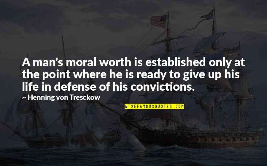 Life Give Up Quotes By Henning Von Tresckow: A man's moral worth is established only at