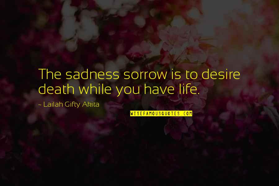 Life Give Up Quotes By Lailah Gifty Akita: The sadness sorrow is to desire death while