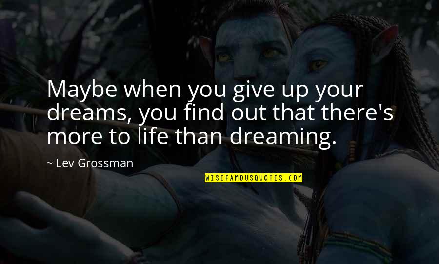 Life Give Up Quotes By Lev Grossman: Maybe when you give up your dreams, you