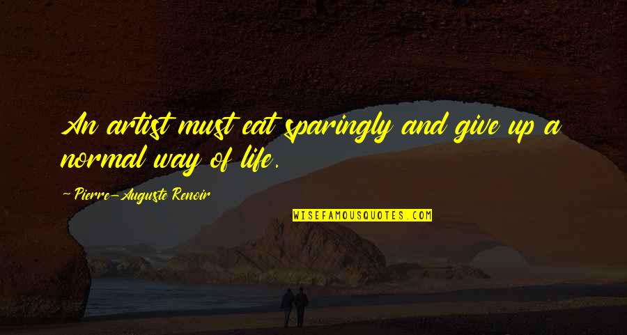 Life Give Up Quotes By Pierre-Auguste Renoir: An artist must eat sparingly and give up