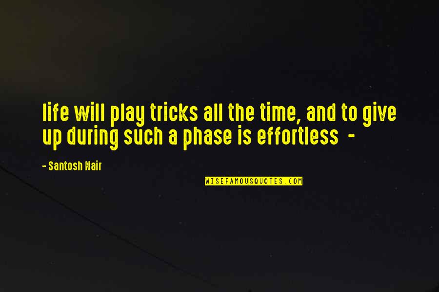 Life Give Up Quotes By Santosh Nair: life will play tricks all the time, and