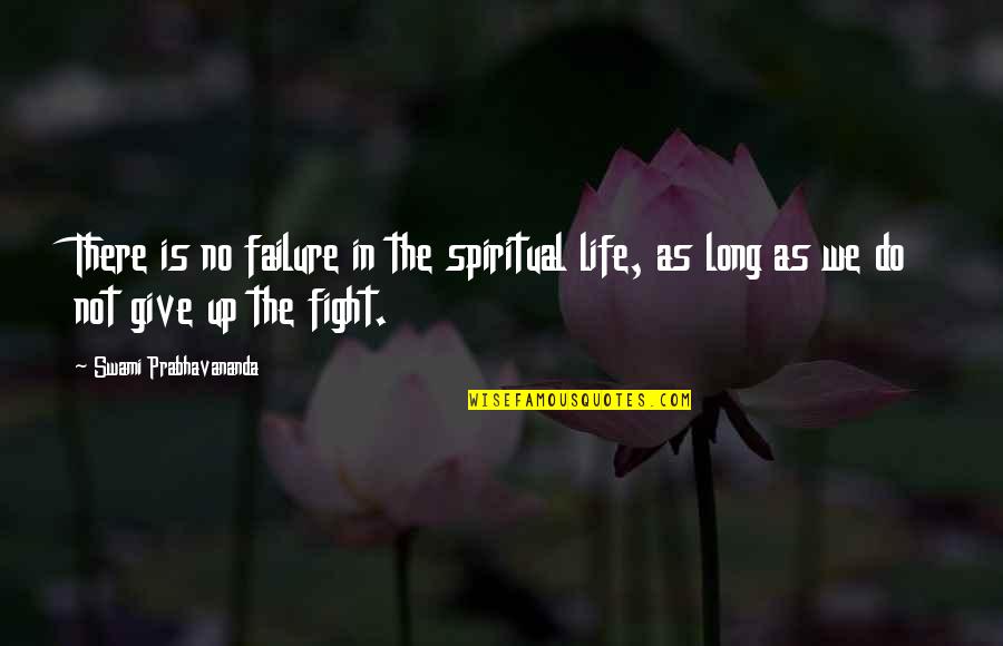 Life Give Up Quotes By Swami Prabhavananda: There is no failure in the spiritual life,