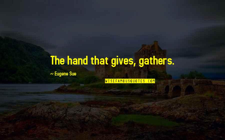 Life Givers International Ministries Quotes By Eugene Sue: The hand that gives, gathers.