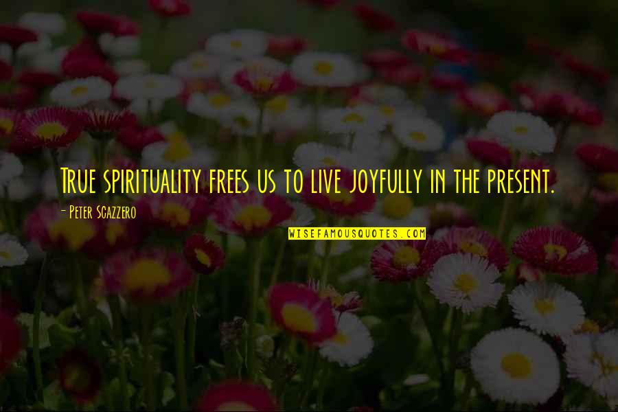 Life Gives Back Quotes By Peter Scazzero: True spirituality frees us to live joyfully in