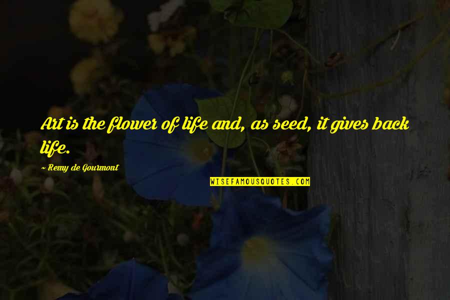 Life Gives Back Quotes By Remy De Gourmont: Art is the flower of life and, as