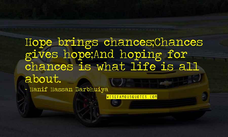 Life Gives Chances Quotes By Hanif Hassan Barbhuiya: Hope brings chances;Chances gives hope;And hoping for chances