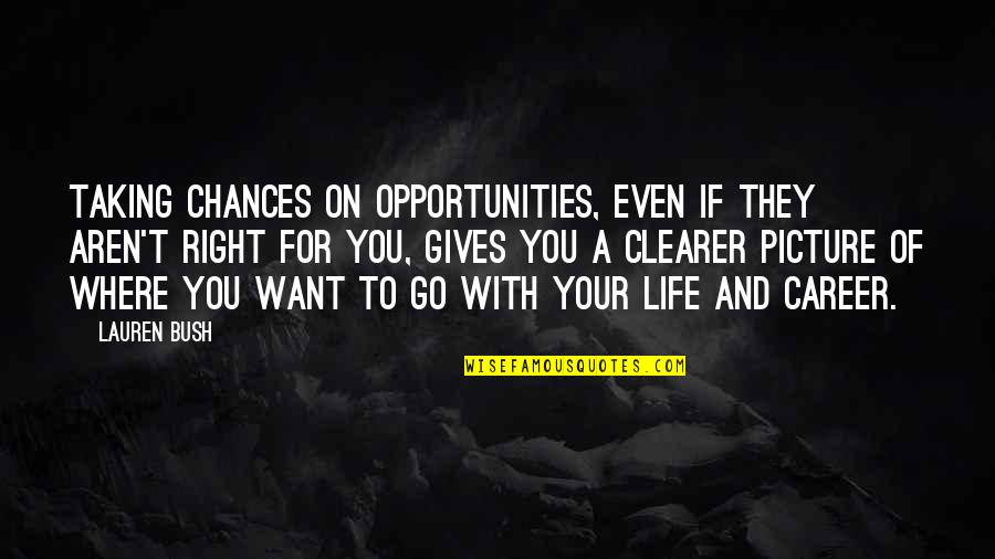 Life Gives Chances Quotes By Lauren Bush: Taking chances on opportunities, even if they aren't