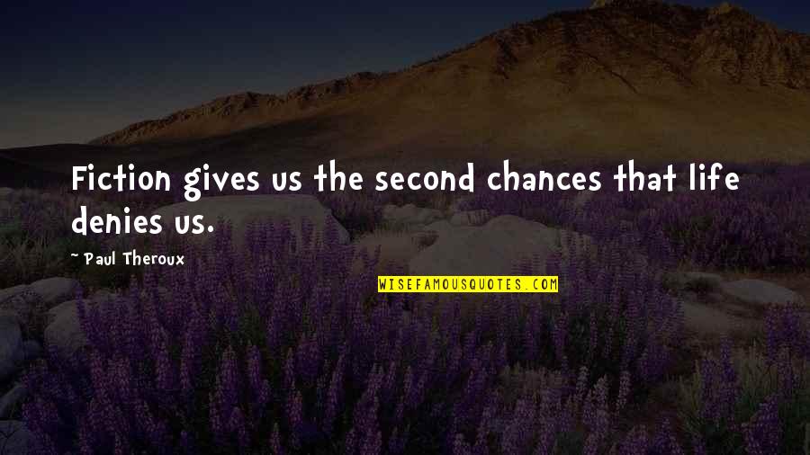 Life Gives Chances Quotes By Paul Theroux: Fiction gives us the second chances that life