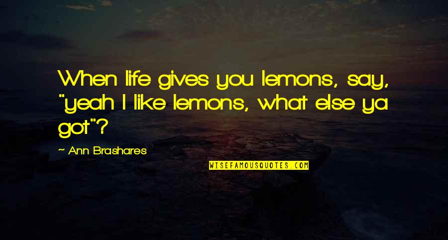 Life Gives Lemons Quotes By Ann Brashares: When life gives you lemons, say, "yeah I