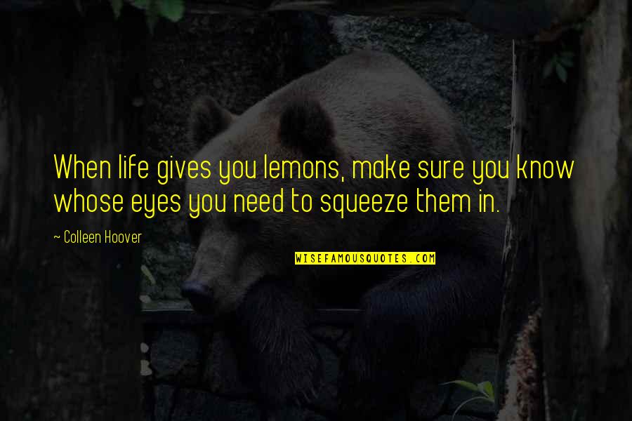 Life Gives Lemons Quotes By Colleen Hoover: When life gives you lemons, make sure you