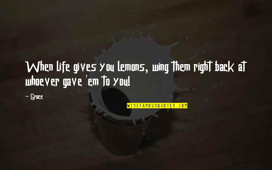Life Gives Lemons Quotes By Grace: When life gives you lemons, wing them right