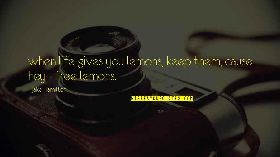 Life Gives Lemons Quotes By Jake Hamilton: when life gives you lemons, keep them, cause