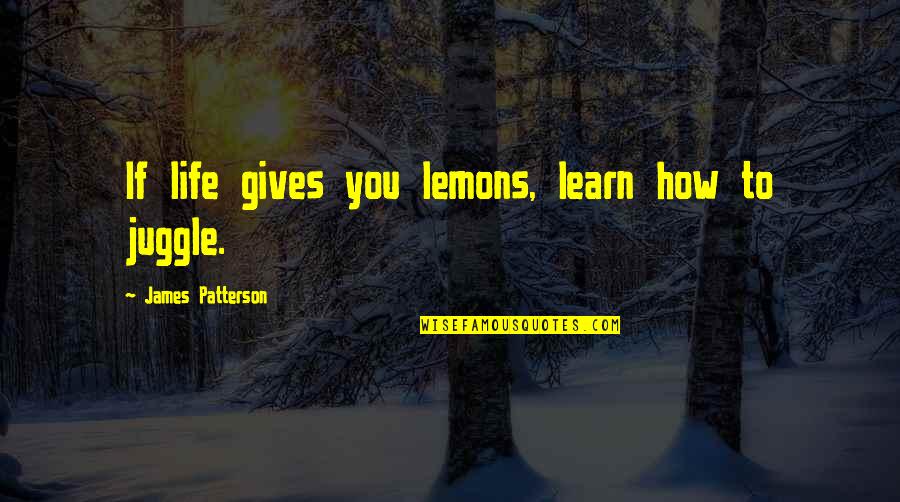 Life Gives Lemons Quotes By James Patterson: If life gives you lemons, learn how to