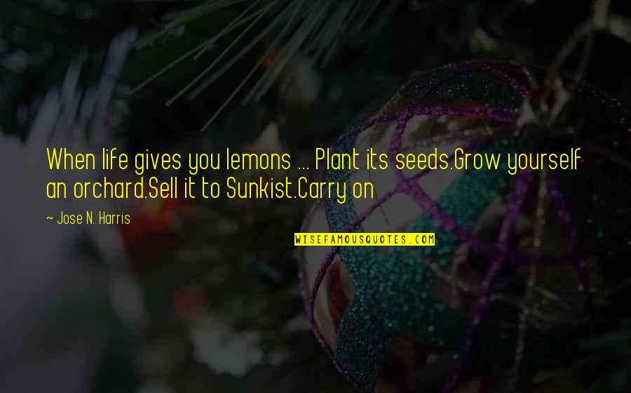 Life Gives Lemons Quotes By Jose N. Harris: When life gives you lemons ... Plant its