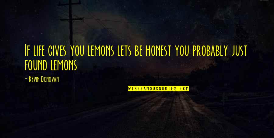 Life Gives Lemons Quotes By Kevin Donovan: If life gives you lemons lets be honest