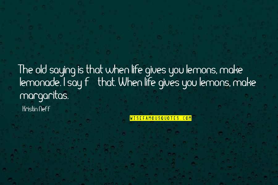 Life Gives Lemons Quotes By Kristin Neff: The old saying is that when life gives