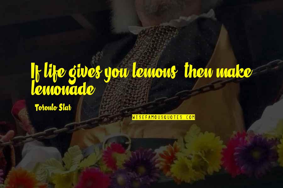 Life Gives Lemons Quotes By Toronto Star: If life gives you lemons, then make lemonade.