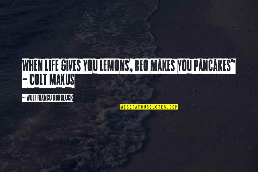 Life Gives Lemons Quotes By Wulf Francu Godgluck: When life gives you lemons, Beo makes you