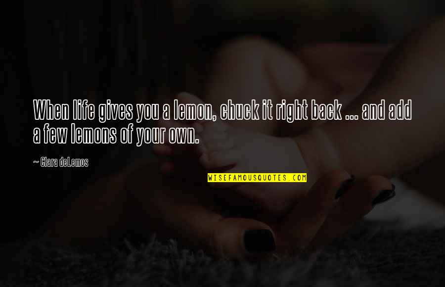 Life Gives Us Lessons Quotes By Clara DeLemos: When life gives you a lemon, chuck it Life Gives Us Lessons Quotes By Clara DeLemos: When life gives you a lemon, chuck it