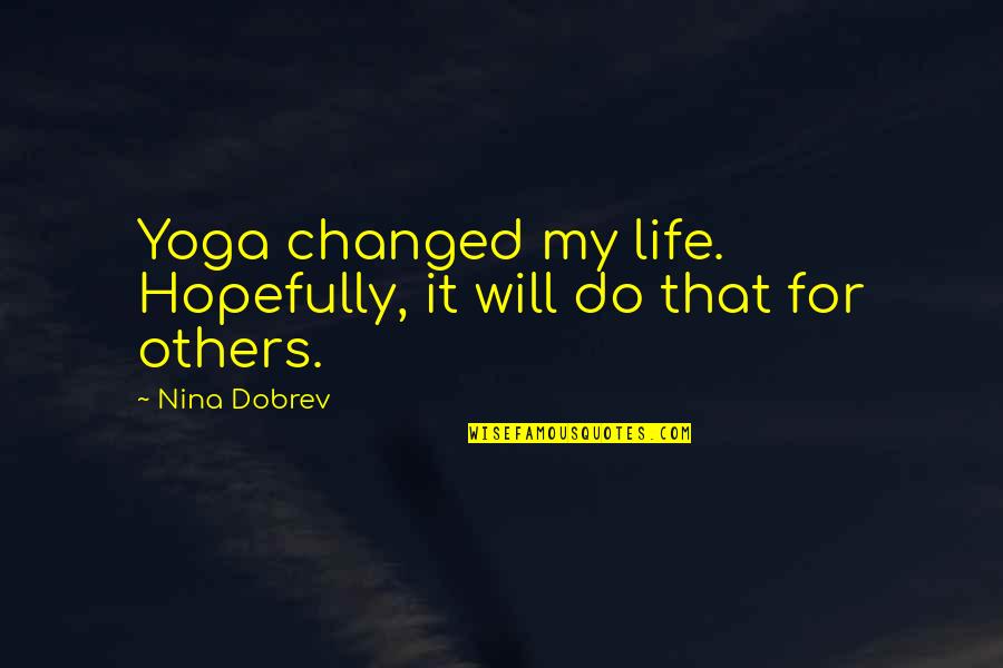 Life Gives You A Fairytale Quotes By Nina Dobrev: Yoga changed my life. Hopefully, it will do