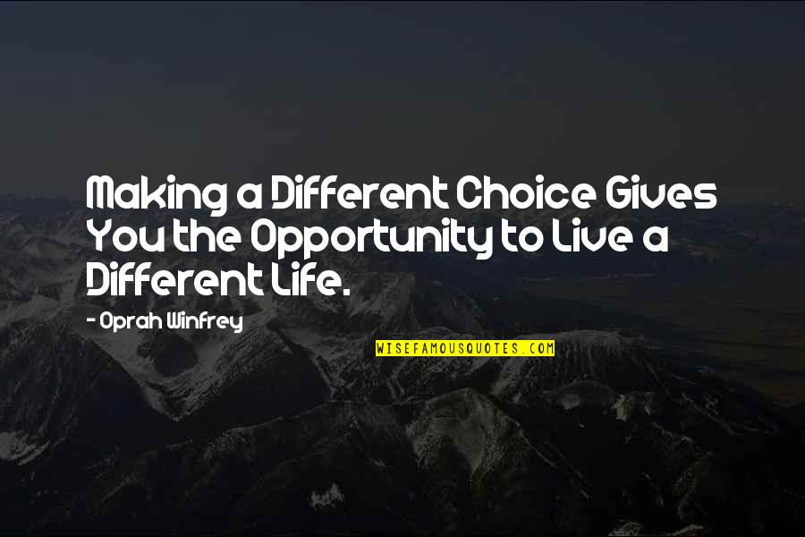 Life Gives You Choices Quotes By Oprah Winfrey: Making a Different Choice Gives You the Opportunity