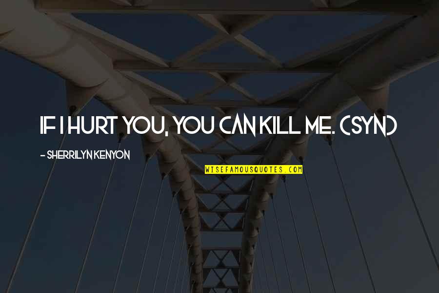 Life Gives You Obstacles Quotes By Sherrilyn Kenyon: If I hurt you, you can kill me.