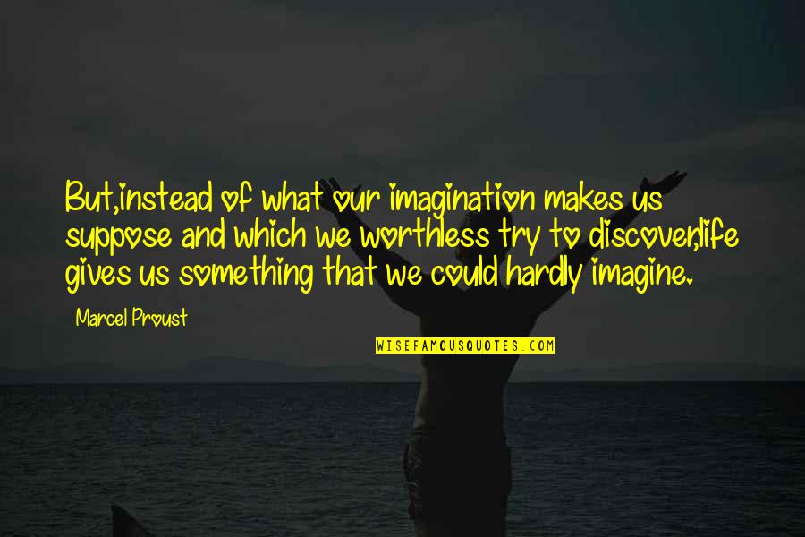 Life Gives You Unexpected Quotes By Marcel Proust: But,instead of what our imagination makes us suppose