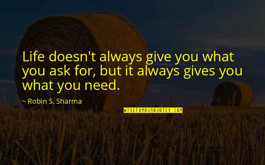 Life Gives You What You Need Quotes By Robin S. Sharma: Life doesn't always give you what you ask