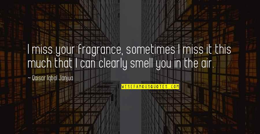 Life Giving Sword Quotes By Qaisar Iqbal Janjua: I miss your fragrance, sometimes I miss it