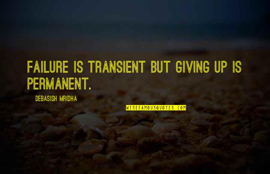 Life Giving Up Quotes By Debasish Mridha: Failure is transient but giving up is permanent. Life Giving Up Quotes By Debasish Mridha: Failure is transient but giving up is permanent.