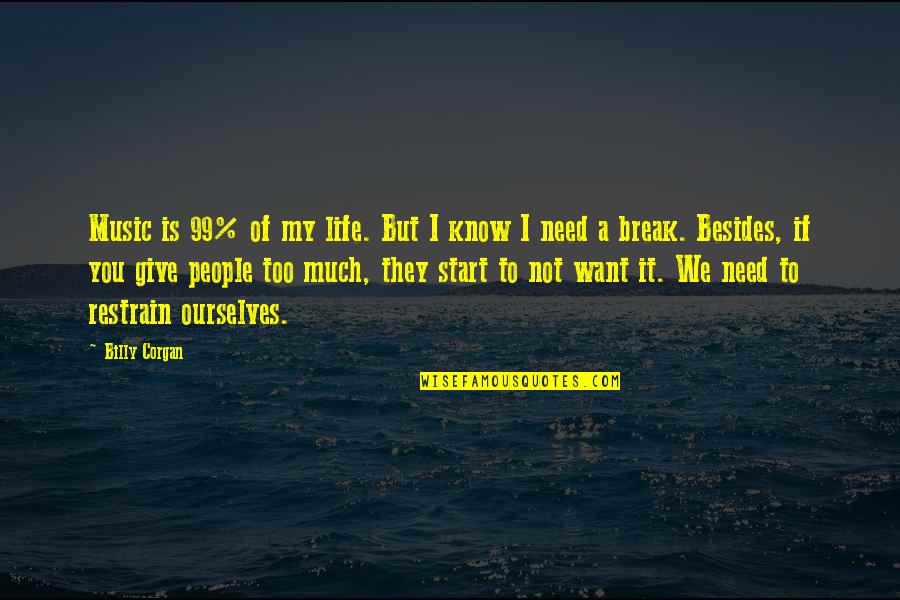 Life Giving You A Break Quotes By Billy Corgan: Music is 99% of my life. But I Life Giving You A Break Quotes By Billy Corgan: Music is 99% of my life. But I