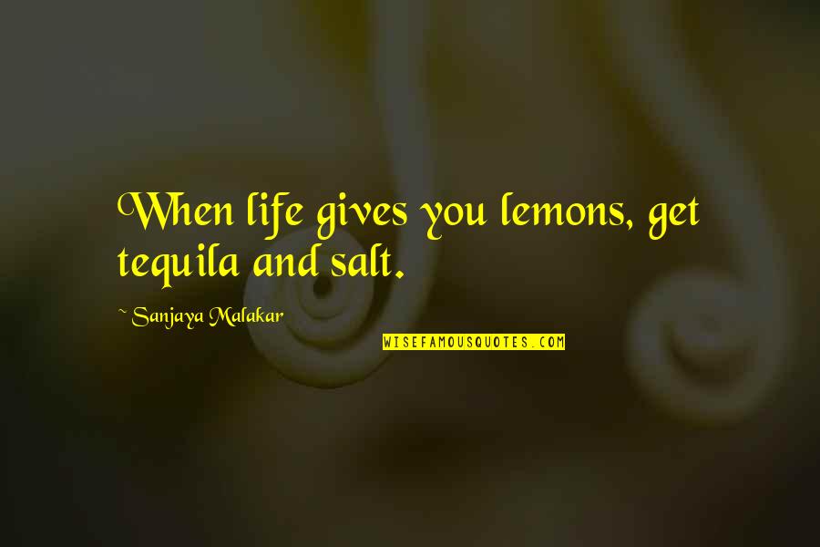 Life Giving You Lemons Quotes By Sanjaya Malakar: When life gives you lemons, get tequila and