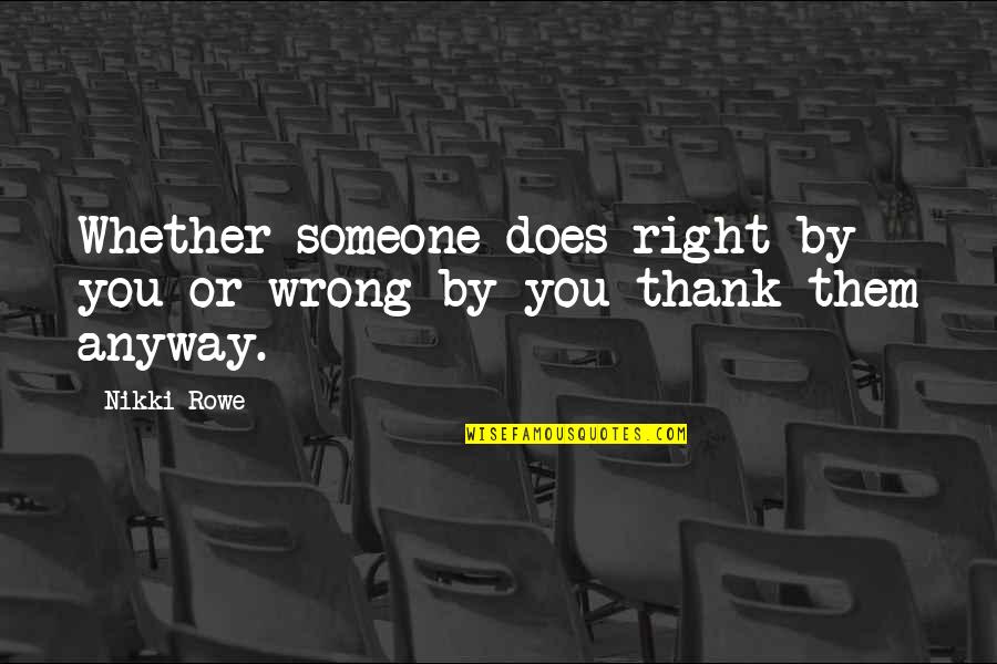 Life Glow Vitamin Quotes By Nikki Rowe: Whether someone does right by you or wrong