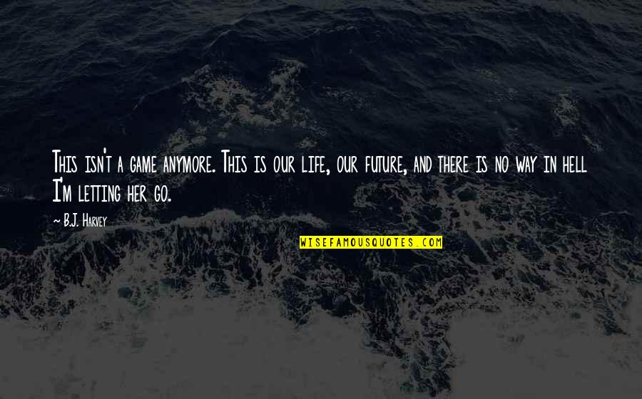 Life Go To Hell Quotes By B.J. Harvey: This isn't a game anymore. This is our Life Go To Hell Quotes By B.J. Harvey: This isn't a game anymore. This is our