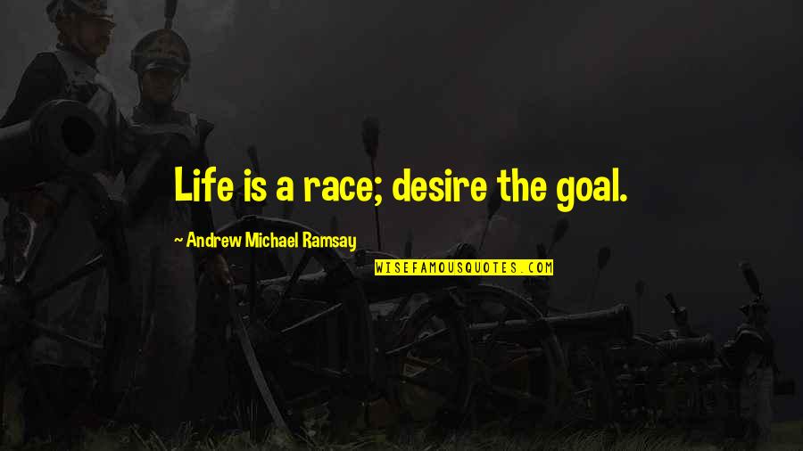 Life Goal Quotes By Andrew Michael Ramsay: Life is a race; desire the goal.