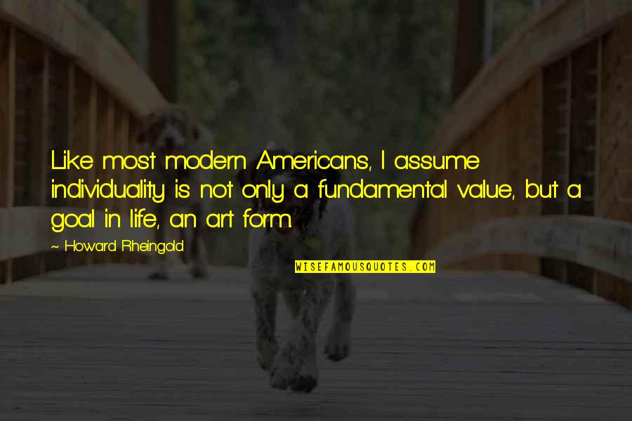 Life Goal Quotes By Howard Rheingold: Like most modern Americans, I assume individuality is