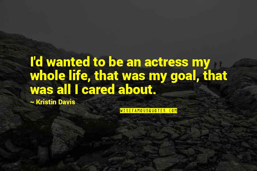 Life Goal Quotes By Kristin Davis: I'd wanted to be an actress my whole