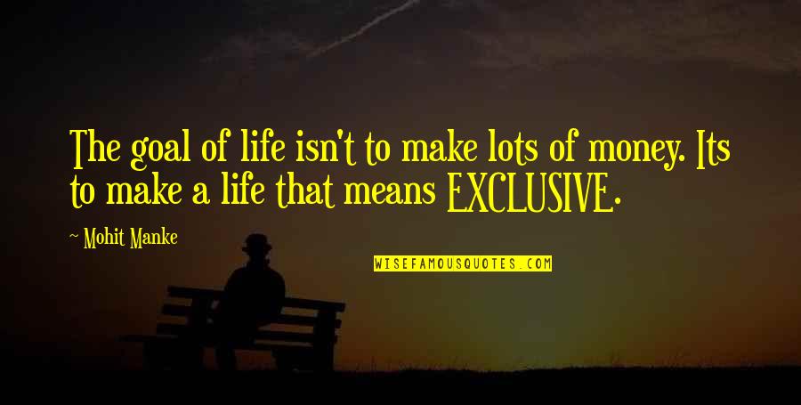 Life Goal Quotes By Mohit Manke: The goal of life isn't to make lots