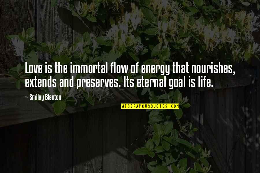 Life Goal Quotes By Smiley Blanton: Love is the immortal flow of energy that