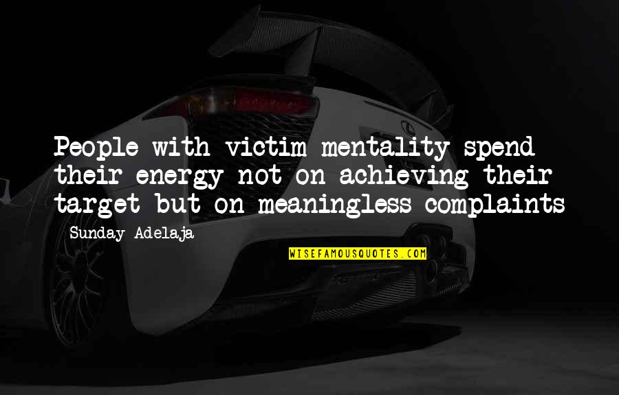 Life Goal Quotes By Sunday Adelaja: People with victim mentality spend their energy not