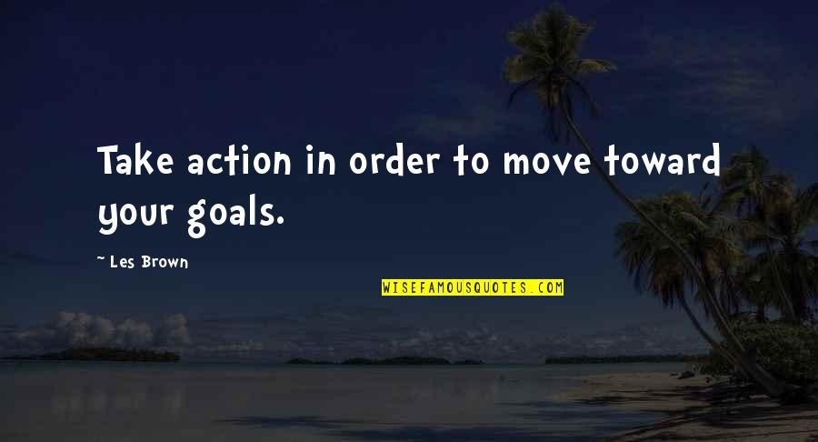 Life Goals Inspirational Quotes By Les Brown: Take action in order to move toward your