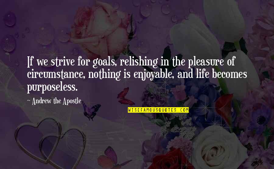 Life Goals Quotes By Andrew The Apostle: If we strive for goals, relishing in the